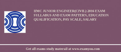 IIMC Junior Engineer(Civil) 2018 Exam Syllabus And Exam Pattern, Education Qualification, Pay scale, Salary