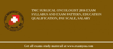 TMC Surgical Oncologist 2018 Exam Syllabus And Exam Pattern, Education Qualification, Pay scale, Salary