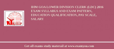 IHM Goa Lower Division Clerk (LDC) 2018 Exam Syllabus And Exam Pattern, Education Qualification, Pay scale, Salary