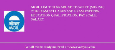 MOIL limited Graduate Trainee (Mining) 2018 Exam Syllabus And Exam Pattern, Education Qualification, Pay scale, Salary