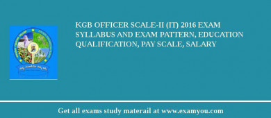 KGB Officer Scale-II (IT) 2018 Exam Syllabus And Exam Pattern, Education Qualification, Pay scale, Salary