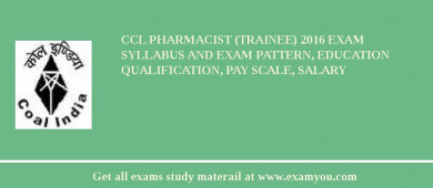 CCL Pharmacist (Trainee) 2018 Exam Syllabus And Exam Pattern, Education Qualification, Pay scale, Salary