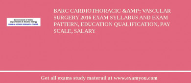 BARC Cardiothoracic &amp; Vascular Surgery 2018 Exam Syllabus And Exam Pattern, Education Qualification, Pay scale, Salary