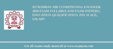 IIT Bombay Air Conditioning Engineer 2018 Exam Syllabus And Exam Pattern, Education Qualification, Pay scale, Salary