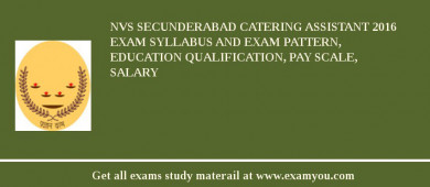 NVS Secunderabad Catering Assistant 2018 Exam Syllabus And Exam Pattern, Education Qualification, Pay scale, Salary