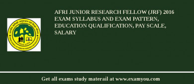 AFRI Junior Research Fellow (JRF) 2018 Exam Syllabus And Exam Pattern, Education Qualification, Pay scale, Salary
