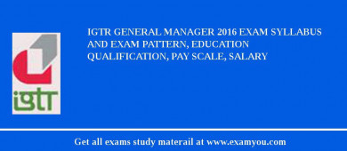 IGTR General Manager 2018 Exam Syllabus And Exam Pattern, Education Qualification, Pay scale, Salary