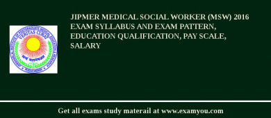 JIPMER Medical Social Worker (MSW) 2018 Exam Syllabus And Exam Pattern, Education Qualification, Pay scale, Salary
