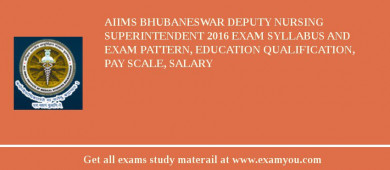 AIIMS Bhubaneswar Deputy Nursing Superintendent 2018 Exam Syllabus And Exam Pattern, Education Qualification, Pay scale, Salary