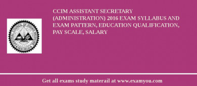 CCIM Assistant Secretary (Administration) 2018 Exam Syllabus And Exam Pattern, Education Qualification, Pay scale, Salary