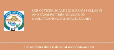 SGB Officer Scale-I 2018 Exam Syllabus And Exam Pattern, Education Qualification, Pay scale, Salary