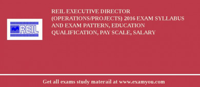 REIL Executive Director (Operations/Projects) 2018 Exam Syllabus And Exam Pattern, Education Qualification, Pay scale, Salary