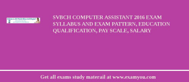 SVBCH Computer Assistant 2018 Exam Syllabus And Exam Pattern, Education Qualification, Pay scale, Salary