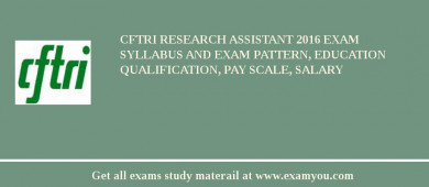CFTRI Research Assistant 2018 Exam Syllabus And Exam Pattern, Education Qualification, Pay scale, Salary