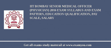 IIT Bombay Senior Medical Officer (Physician) 2018 Exam Syllabus And Exam Pattern, Education Qualification, Pay scale, Salary