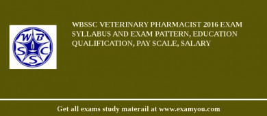 WBSSC Veterinary Pharmacist 2018 Exam Syllabus And Exam Pattern, Education Qualification, Pay scale, Salary