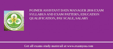 PGIMER Assistant Data Manager 2018 Exam Syllabus And Exam Pattern, Education Qualification, Pay scale, Salary