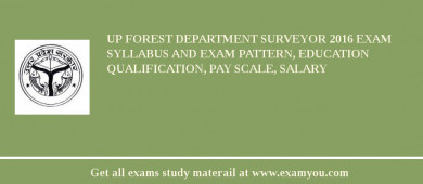 UP Forest Department Surveyor 2018 Exam Syllabus And Exam Pattern, Education Qualification, Pay scale, Salary
