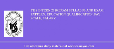 TISS Intern 2018 Exam Syllabus And Exam Pattern, Education Qualification, Pay scale, Salary