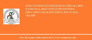IASST Junior Engineer (Electrical) 2018 Exam Syllabus And Exam Pattern, Education Qualification, Pay scale, Salary