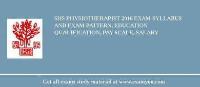 SHS Physiotherapist 2018 Exam Syllabus And Exam Pattern, Education Qualification, Pay scale, Salary