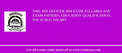 NMU MIS Officer 2018 Exam Syllabus And Exam Pattern, Education Qualification, Pay scale, Salary