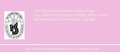 TISS Finance Assistant 2018 Exam Syllabus And Exam Pattern, Education Qualification, Pay scale, Salary