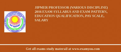 JIPMER Professor (Various Discipline) 2018 Exam Syllabus And Exam Pattern, Education Qualification, Pay scale, Salary