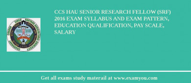 CCS HAU Senior Research Fellow (SRF) 2018 Exam Syllabus And Exam Pattern, Education Qualification, Pay scale, Salary