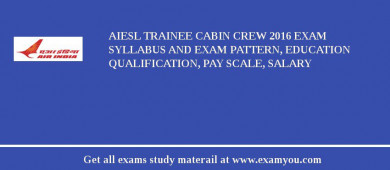 AIESL Trainee Cabin Crew 2018 Exam Syllabus And Exam Pattern, Education Qualification, Pay scale, Salary