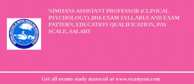 NIMHANS Assistant Professor (Clinical Psychology) 2018 Exam Syllabus And Exam Pattern, Education Qualification, Pay scale, Salary