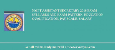 NMPT Assistant Secretary 2018 Exam Syllabus And Exam Pattern, Education Qualification, Pay scale, Salary